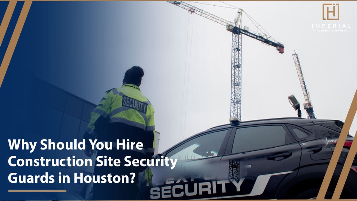 A security guard stands next to a patrol car with cranes visible in the background. Text reads: "Why Should You Hire Security Guards in Houston for Your Construction Site?