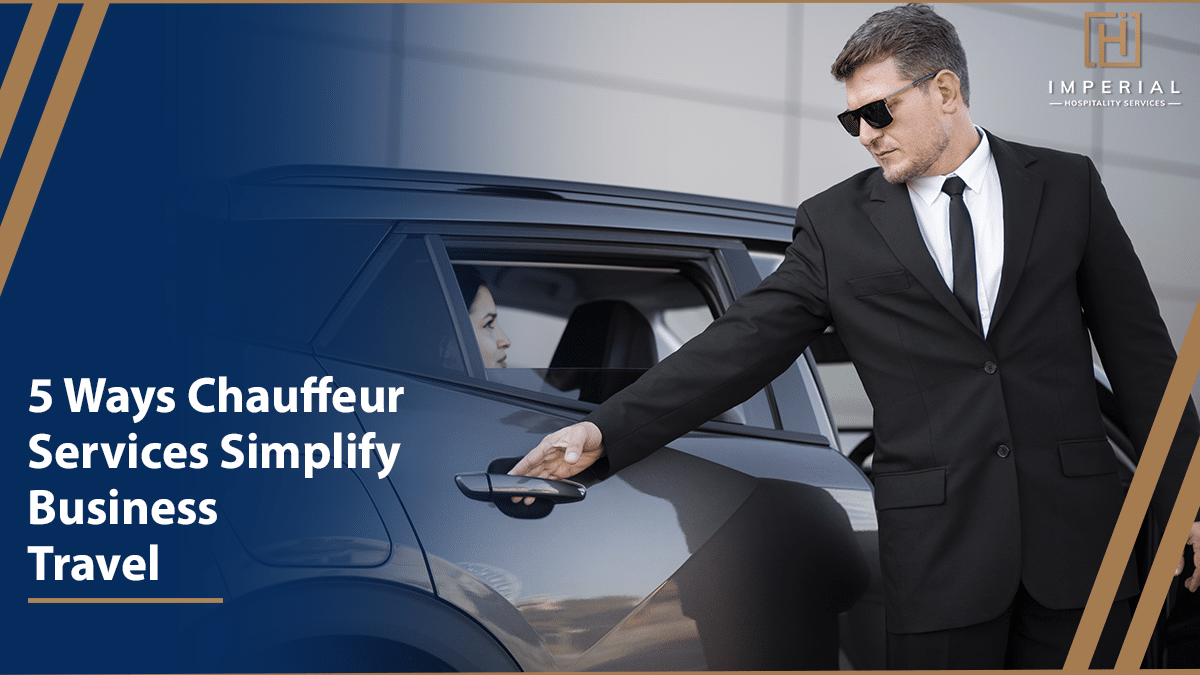 A chauffeur in a black suit and sunglasses opens a car door for a passenger. Text on the image reads, "5 Ways Chauffeur Services Simplify Business Travel." The Imperial Hospitality Services logo is shown, highlighting premium chauffeur service in Houston, TX