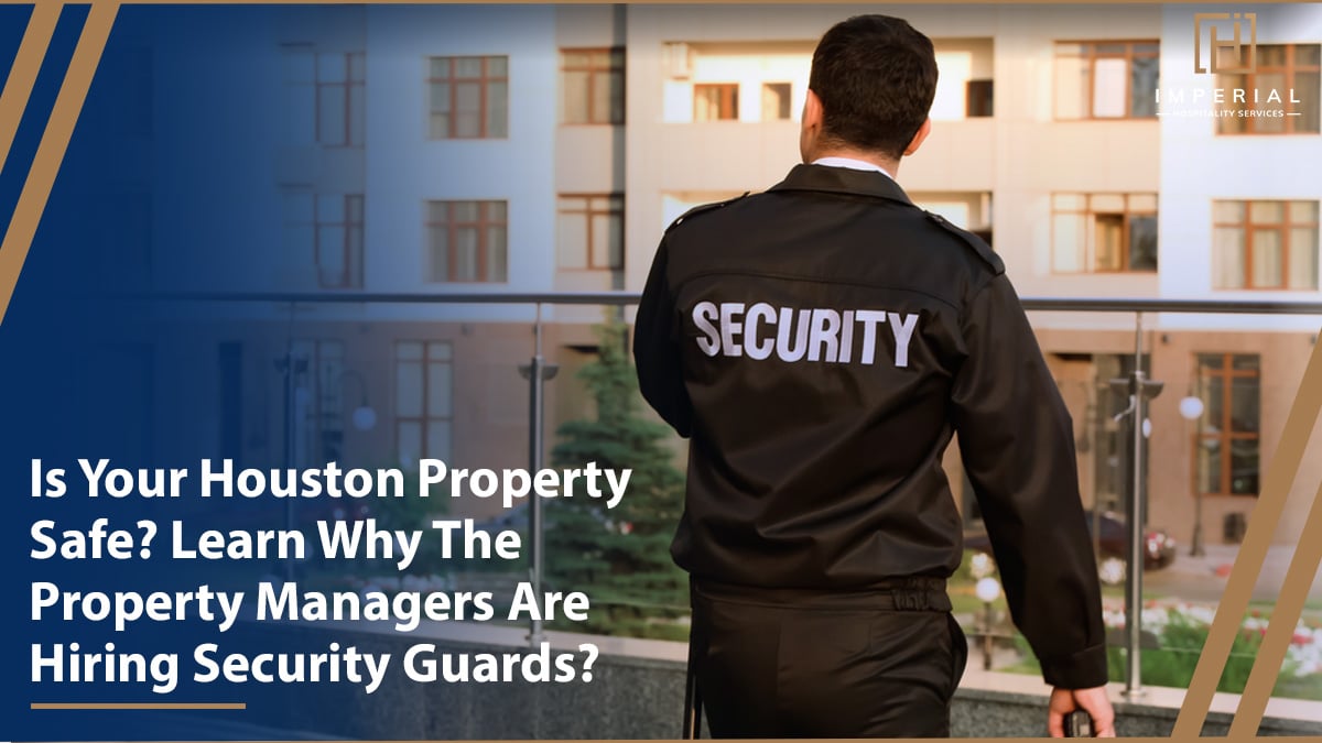 A security guard in uniform stands on a balcony overlooking a building. The text reads, "Is Your Houston Property Safe? Learn Why the Property Managers Are Hiring Security Guards Services in Houston, TX.